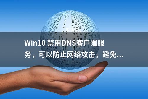 Win10 禁用DNS客户端服务，可以防止网络攻击，避免泄露个人隐私