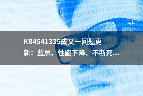 KB4541335成又一问题更新：蓝屏、性能下降、不断死机...