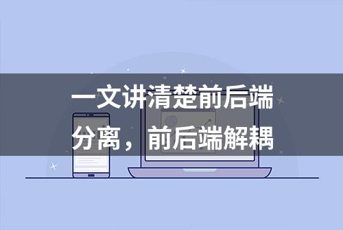 一文讲清楚前后端分离，前后端解耦