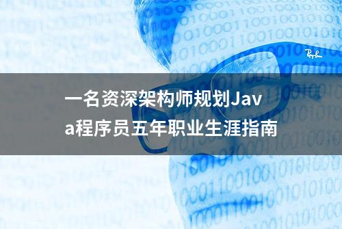 一名资深架构师规划Java程序员五年职业生涯指南