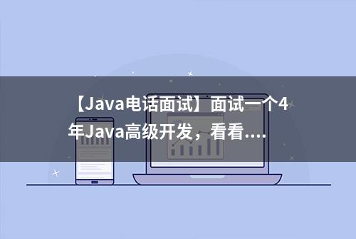 【Java电话面试】面试一个4年Java高级开发，看看...