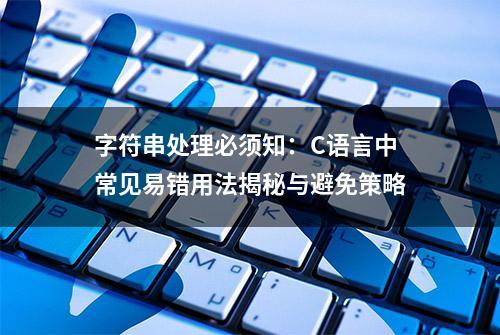 字符串处理必须知：C语言中常见易错用法揭秘与避免策略