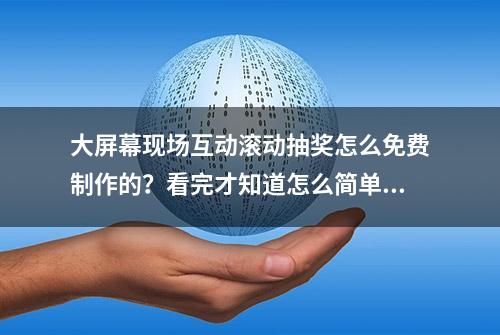 大屏幕现场互动滚动抽奖怎么免费制作的？看完才知道怎么简单！