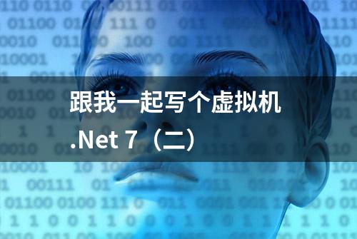 跟我一起写个虚拟机 .Net 7（二）