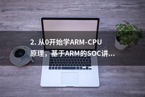 2. 从0开始学ARM-CPU原理，基于ARM的SOC讲解