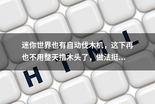 迷你世界也有自动伐木机，这下再也不用整天撸木头了，做法挺简单