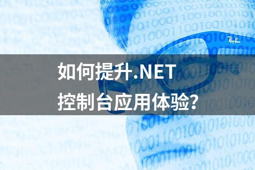 如何提升.NET控制台应用体验？