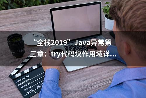 “全栈2019”Java异常第三章：try代码块作用域详解