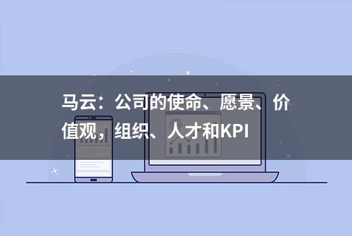 马云：公司的使命、愿景、价值观，组织、人才和KPI