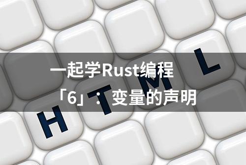 一起学Rust编程「6」：变量的声明