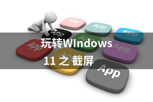 玩转WIndows 11 之 截屏