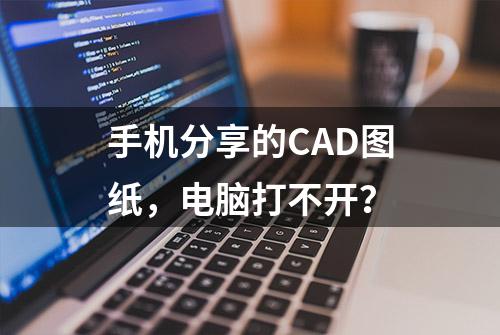 手机分享的CAD图纸，电脑打不开？