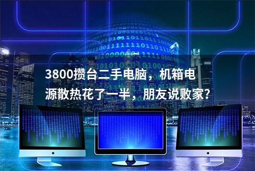 3800攒台二手电脑，机箱电源散热花了一半，朋友说败家？