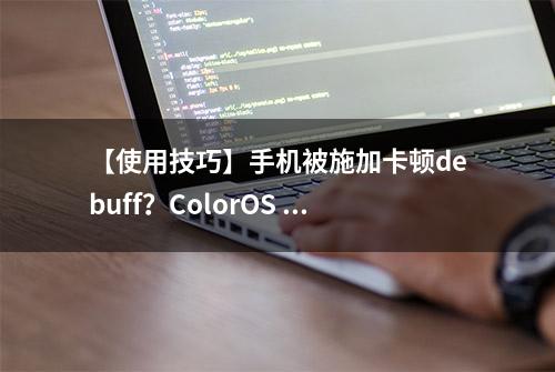 【使用技巧】手机被施加卡顿debuff？ColorOS 13.1助你驱散