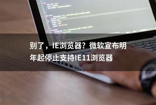 别了，IE浏览器？微软宣布明年起停止支持IE11浏览器