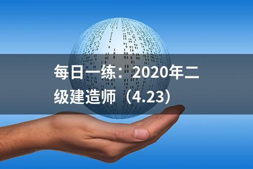 每日一练：2020年二级建造师（4.23）