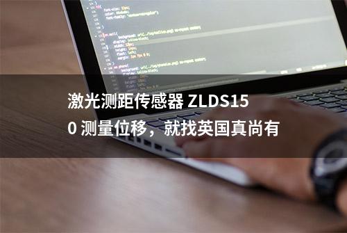 激光测距传感器 ZLDS150 测量位移，就找英国真尚有