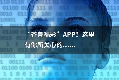 “齐鲁福彩”APP！这里有你所关心的......