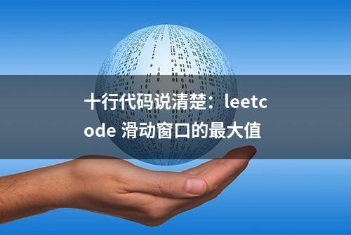 十行代码说清楚：leetcode 滑动窗口的最大值