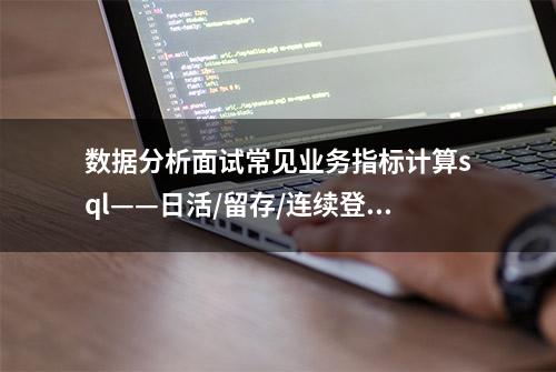 数据分析面试常见业务指标计算sql——日活/留存/连续登录