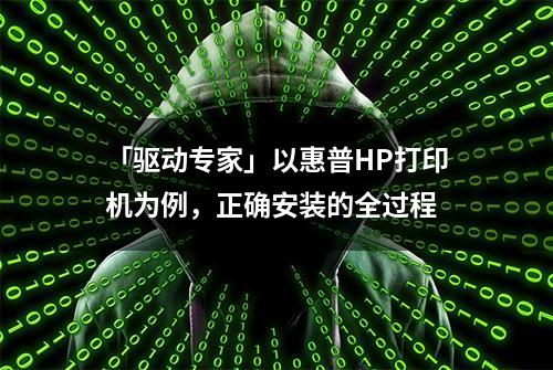 「驱动专家」以惠普HP打印机为例，正确安装的全过程