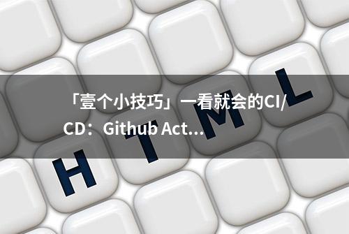 「壹个小技巧」一看就会的CI/CD：Github Actions