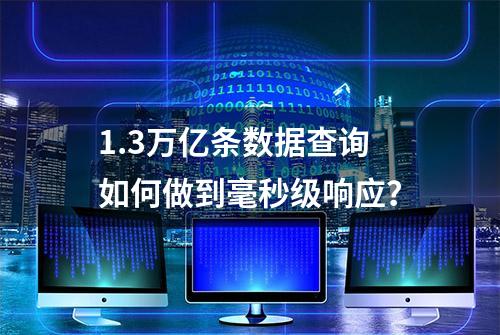 1.3万亿条数据查询如何做到毫秒级响应？