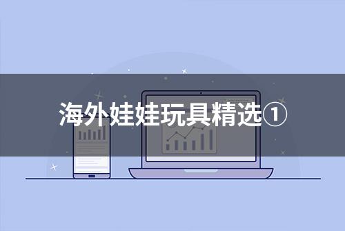 海外娃娃玩具精选①