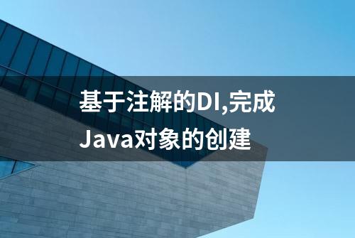 基于注解的DI,完成Java对象的创建