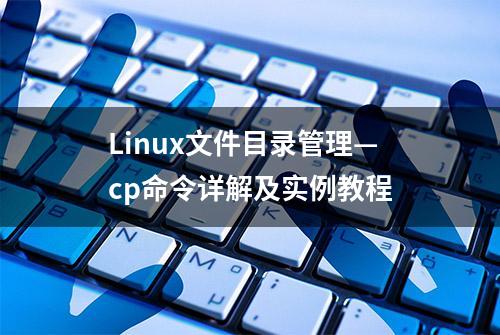 Linux文件目录管理—cp命令详解及实例教程