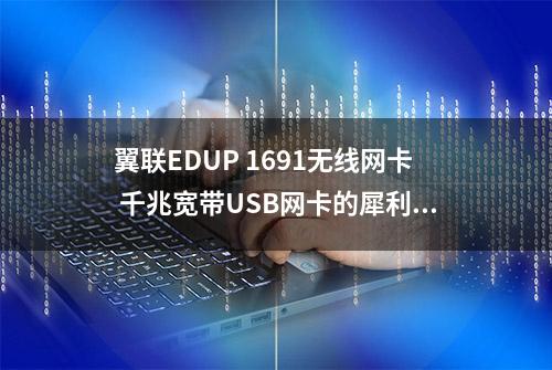 翼联EDUP 1691无线网卡 千兆宽带USB网卡的犀利选择