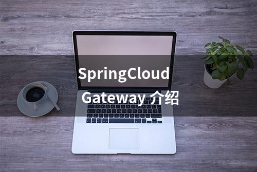 SpringCloud Gateway 介绍