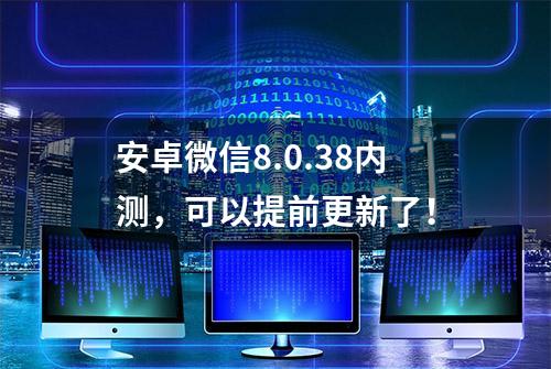 安卓微信8.0.38内测，可以提前更新了！