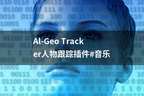 Al-Geo Tracker人物跟踪插件#音乐