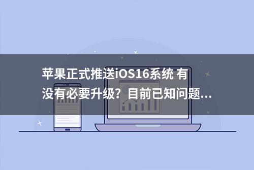 苹果正式推送iOS16系统 有没有必要升级？目前已知问题汇总