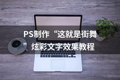 PS制作“这就是街舞”炫彩文字效果教程