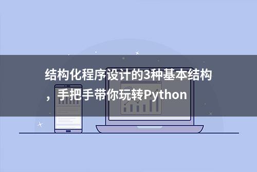 结构化程序设计的3种基本结构，手把手带你玩转Python