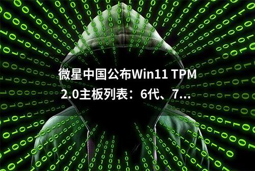 微星中国公布Win11 TPM 2.0主板列表：6代、7代酷睿被微软抛弃