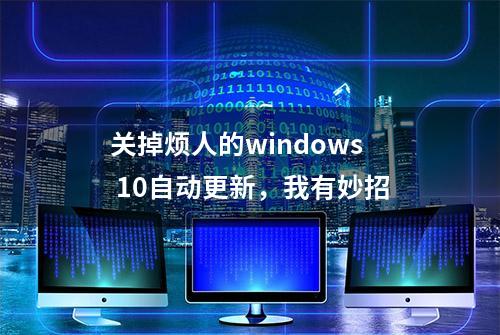 关掉烦人的windows 10自动更新，我有妙招