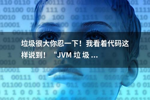 垃圾很大你忍一下！我看着代码这样说到！“JVM 垃 圾 回 收 算 法”