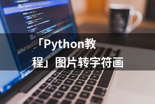 「Python教程」图片转字符画