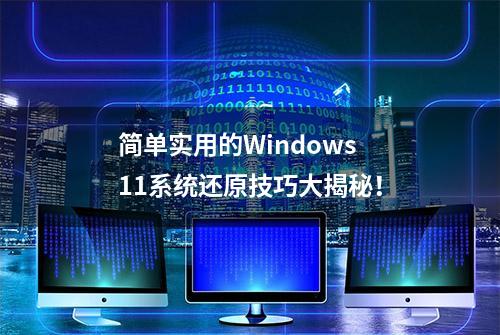 简单实用的Windows 11系统还原技巧大揭秘！