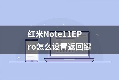 红米Note11EPro怎么设置返回键