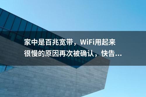 家中是百兆宽带，WiFi用起来很慢的原因再次被确认，快告诉你家人