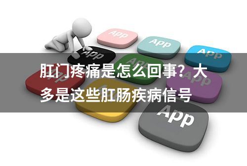 肛门疼痛是怎么回事？大多是这些肛肠疾病信号