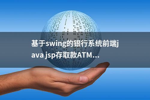 基于swing的银行系统前端java jsp存取款ATM交易mysql源代码