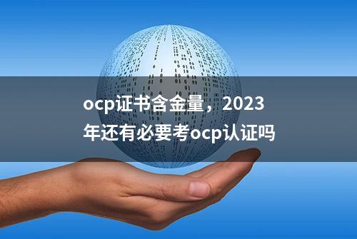 ocp证书含金量，2023年还有必要考ocp认证吗