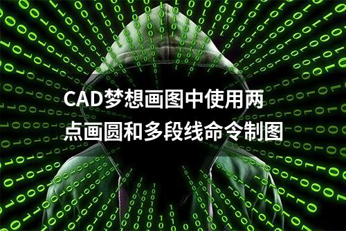 CAD梦想画图中使用两点画圆和多段线命令制图