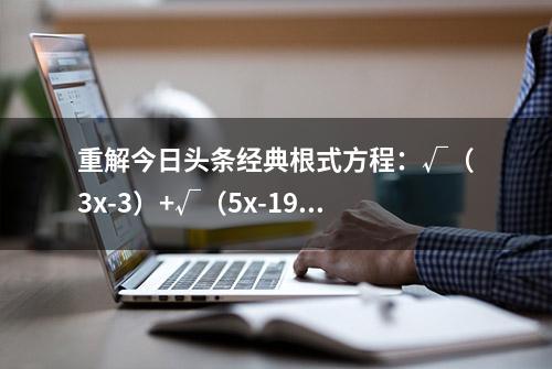 重解今日头条经典根式方程：√（3x-3）+√（5x-19）=√（2x+8）