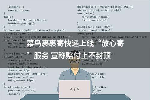 菜鸟裹裹寄快递上线“放心寄”服务 宣称赔付上不封顶